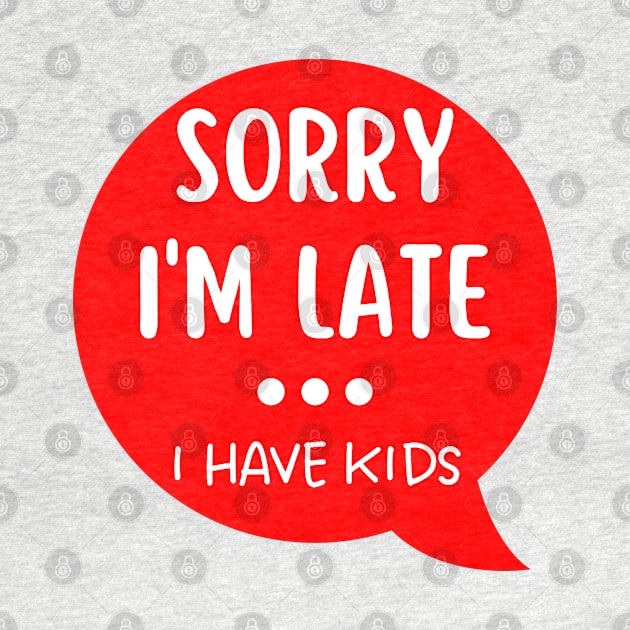 Sorry I'm Late I Have Kids. Funny Mom Life Quote. White and Red by That Cheeky Tee